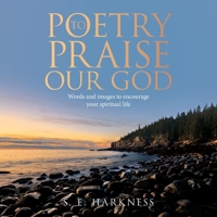 Poetry to Praise Our God: Words and Images to Encourage Your Spiritual Life 1664290168 Book Cover
