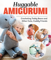 Huggable Amigurumi: Crocheting Teddy Bears and Other Cute, Cuddly Friends (Landauer) 14 Projects to Crochet 3-Foot-Tall Soft Toys that Kids Love to Hug 163981065X Book Cover