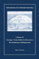 Adventures in Colonial America: Volume IV: Georgia: From Debtor's Haven to Revolutionary Battleground 1499247877 Book Cover