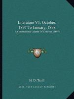 Literature V1, October, 1897 To January, 1898: An International Gazette Of Criticism 1120317452 Book Cover
