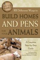 101 Different Ways to Build Homes and Pens for Your Animals: A Complete Step-By-Step Guide Revised 2nd Edition 1601383711 Book Cover