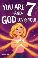 You Are 7 and God Loves You!: Inspiring Faith-Based Stories to Help Girls Discover God's Love, Build Inner Strength, and Embrace Their Worth B0GW5G6BWC Book Cover