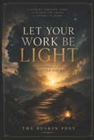 Let Your Work Be Light: Selected Poems (The Ruskin Poet Series) B0H1GZR2HD Book Cover