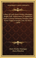 Lettere Di Lady Maria Wortley Montague, Moglie Dell' Ambasciatore D' Inghilterra Presso La Porta Ottomana, Durante I Suoi Primi Viaggi In Europa, Asia, Ed Africa 1165538865 Book Cover
