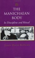 The Manichaean Body: In Discipline and Ritual 0801871077 Book Cover