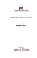MASTERFESTO, the Joy of Mastery : A Workbook 1649530862 Book Cover