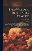 Free-will And Merit Fairly Examined: Or, Men Not Their Own Saviors: The Substance Of A Sermon, Preached, In The Parish Church Of St. Anne, Black-friars, London, On Wednesday, May 25, 1774 1020182393 Book Cover