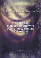 A Handbook of Husband and Wife According to the Law of Scotland 1015370322 Book Cover