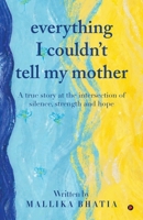 Everything I Couldn't Tell My Mother: A true story at the intersection of silence, strength and hope B0H8SQVV8Y Book Cover