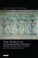 The World of Achaemenid Persia: History, Art and Society in Iran and the Ancient Near East 1350197742 Book Cover