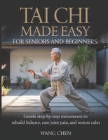 Tai Chi Made Easy for Seniors and Beginners: Gentle Step-by-Step Movements to Rebuild Balance, Ease Joint Pain, and Restore Calm B0GPKNRG7H Book Cover