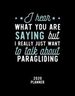 I Hear What You Are Saying I Really Just Want To Talk About Paragliding 2020 Planner: Paragliding Fan 2020 Calendar, Funny Design, 2020 Planner for ... Lover, Christmas Gift for Paragliding Lover 1675227365 Book Cover