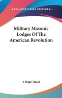 Military Masonic Lodges Of The American Revolution 1425313868 Book Cover