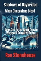 Shadows of Daybridge: When Dimensions Bleed (The Ethan Reeves Werewolf Detective) 1998591808 Book Cover