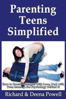 Parenting Teens Simplified: How to Parent Teenagers with Love, Deal with Teen Issues & the Psychology Behind It 1492891045 Book Cover