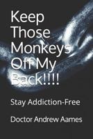 Keep Those Monkeys off My Back!!!! : Stay Addiction-Free 1793243328 Book Cover