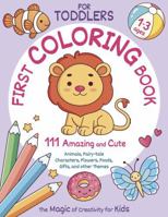 First Coloring Book for Toddlers Ages 1-3. 111 Amazing and Cute Animals, Fairy-tale Characters, Flowers, Foods, Gifts, and other Themes. Magic of Creativity for Kids 1963328272 Book Cover