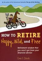 How to Retire Happy, Wild, and Free: Retirement Wisdom That You Won't Get from Your Financial Advisor 096941949X Book Cover