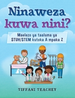 Ninaweza kuwa nini? Maelezo ya taaluma ya STUH/STEM kutoka A mpaka Z: What Can I Be? STEM Careers from A to Z (Swahili) 1735828963 Book Cover