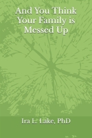 And You Think Your Family is Messed Up (Working Through Dysfunction) B0DT64CR65 Book Cover
