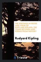 The Writings in Prose and Verse of Rudyard Kipling ...: The Years Between and Poems from History 1589631145 Book Cover