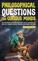 Philosophical Questions for Curious Minds: 1097 Philosophical Questions About Ethics, Politics, Consciousness, Free Will, Personal Identity, ... Collection) 1922435708 Book Cover