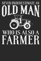 Never Underestimate An Old Man Who Is Also A Farmer: 6x9 Blank Lined Notebook Journal 110 Pages Funny Gift For Farmers 1712952137 Book Cover