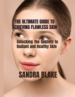 The Ultimate Guide to Achieving Flawless Skin: Unlocking the secrets to radiant and healthy skin B0BW2NLPB9 Book Cover