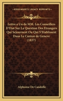 Lettre a Un de MM. Les Conseillers D'Etat Sur La Question Des Etrangers Qui Sejournent Ou Qui S'Etablissent Dans Le Canton de Geneve (1837) 1168012619 Book Cover