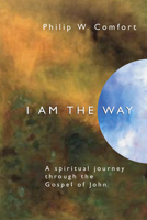 I Am the Way: A Spiritual Journey Through the Gospel of John 0801025915 Book Cover