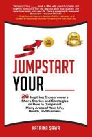 Jumpstart Your _____: 26 Inspiring Entrepreneurs Share Stories and Strategies on How to Jumpstart Many Areas of Your Life, Health and Business 1790899087 Book Cover