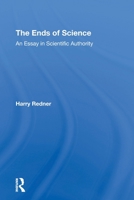 The Ends of Science: An Essay in Scientific Authority 0367307235 Book Cover