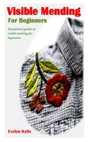 Visible Mending for Beginners: Exceptional guides to visible mending for beginners B09766PP89 Book Cover