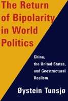 The Return of Bipolarity in World Politics: China, the United States, and Geostructural Realism 0231176546 Book Cover