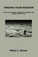 Finding Your Mission: Steps to Be the Best Version of Yourself and Remove Life Clutter 1806153335 Book Cover