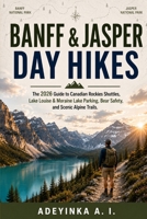 BANFF & JASPER DAY HIKES: The 2026 Guide to Canadian Rockies Shuttles, Lake Louise & Moraine Lake Parking, Bear Safety, and Scenic Alpine Trails B0HHXZXSHQ Book Cover