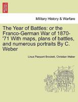 The Year of Battles: or the Franco-German War of 1870-'71 With maps, plans of battles, and numerous portraits By C. Weber 1241449260 Book Cover