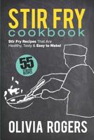 Stir Fry Cookbook: 55 Stir Fry Recipes That Are Healthy, Tasty & Easy to Make! 1922304123 Book Cover