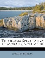 Theologia Speculativa Et Moralis, Volume 10 1286439736 Book Cover