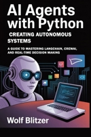 AI Agents with Python: Creating Autonomous Systems: A Guide to Mastering LangChain, CrewAI, and Real-Time Decision Making B0FWCCQJNJ Book Cover