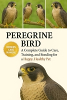 Peregrine Bird: A Complete Guide to Care, Training, and Bonding for a Happy, Healthy Pet B0FRMJJVGF Book Cover