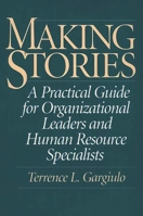 Making Stories: A Practical Guide for Organizational Leaders and Human Resource Specialists 1567203817 Book Cover