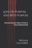 Love on Purpose and With Purpose: Discovering the Heart of God in Every Relationship B0GGHP35MP Book Cover