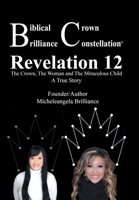 Biblical Crown Brilliance Constellation: Revelation 12 the Crown, the Woman and Miraculous Child a True Story 150490169X Book Cover