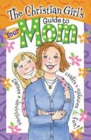 The Christian Girl's Guide to Your Mom 1584110457 Book Cover