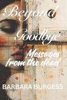 Beyond Goodbye: Messages From The Dead B0FQ4XX5HM Book Cover