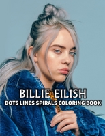 BILLIE EILISH Dots Line Spirals Coloring Book: Great gift for girls, Boys and teens who love BILLIE EILISH with spiroglyphics coloring books - BILLIE EILISH coloring book B08R8ZD8CG Book Cover