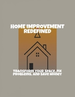 Home Improvement Redefined: Transform Your Space, Fix Problems, And Save Money B0FQ342BN4 Book Cover