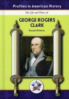 George Rogers Clark (Profiles in American History) (Profiles in American History) 1584154489 Book Cover