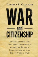 War and Citizenship: Enemy Aliens and National Belonging from the French Revolution to the First World War 1108489427 Book Cover